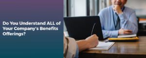 Do You Understand ALL of Your Company's Benefits Offerings?